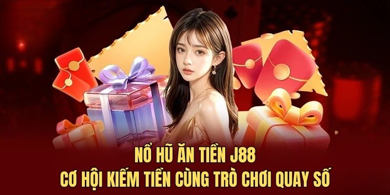 Nổ hũ ăn tiền J88 cơ hội kiếm tiền cùng trò chơi quay hủ